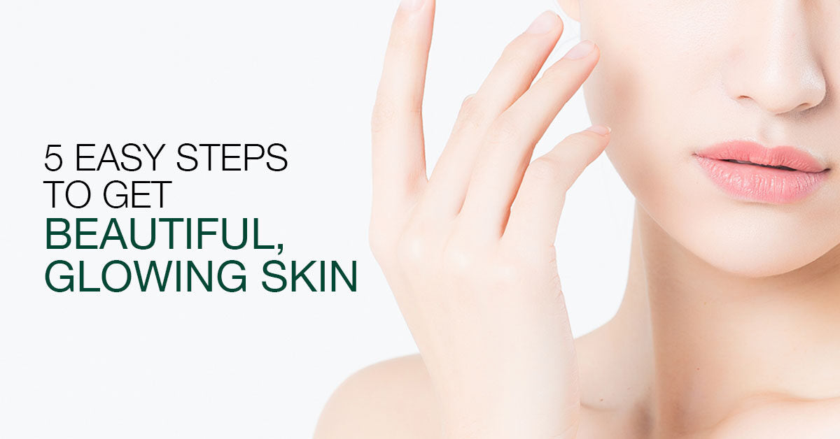 5 Easy Steps To Get Beautiful Glowing Skin